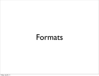 Formats



Friday, July 29, 11
 