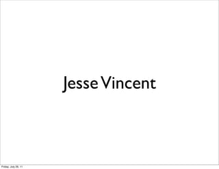 Jesse Vincent



Friday, July 29, 11
 
