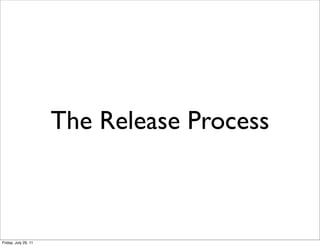 The Release Process



Friday, July 29, 11
 