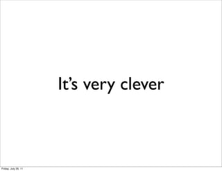 It’s very clever



Friday, July 29, 11
 