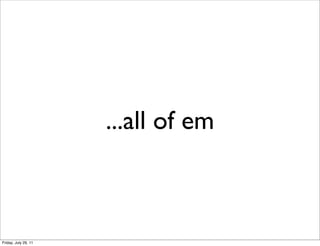 ...all of em



Friday, July 29, 11
 