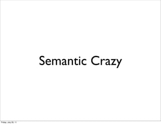 Semantic Crazy



Friday, July 29, 11
 