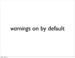 warnings on by default



Friday, July 29, 11
 
