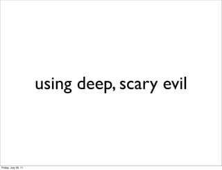using deep, scary evil



Friday, July 29, 11
 