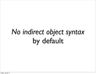 No indirect object syntax
                             by default


Friday, July 29, 11
 