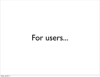 For users...



Friday, July 29, 11
 