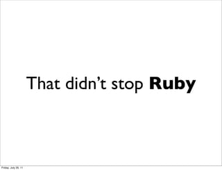 That didn’t stop Ruby



Friday, July 29, 11
 