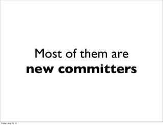 Most of them are
                      new committers


Friday, July 29, 11
 