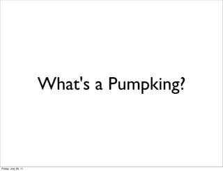 What's a Pumpking?



Friday, July 29, 11
 