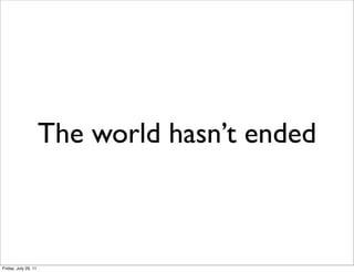 The world hasn’t ended



Friday, July 29, 11
 