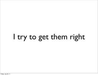 I try to get them right



Friday, July 29, 11
 