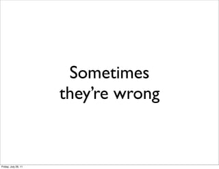Sometimes
                      they’re wrong


Friday, July 29, 11
 