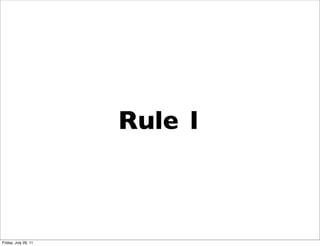 Rule 1



Friday, July 29, 11
 