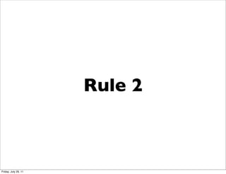 Rule 2



Friday, July 29, 11
 
