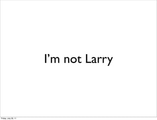 I’m not Larry



Friday, July 29, 11
 