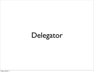Delegator



Friday, July 29, 11
 