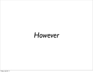 However



Friday, July 29, 11
 