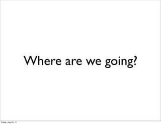 Where are we going?



Friday, July 29, 11
 