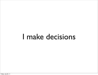 I make decisions



Friday, July 29, 11
 