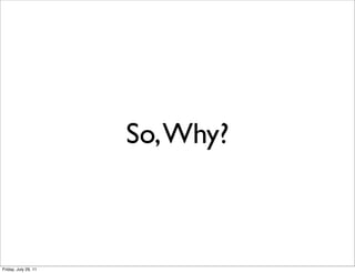 So, Why?



Friday, July 29, 11
 