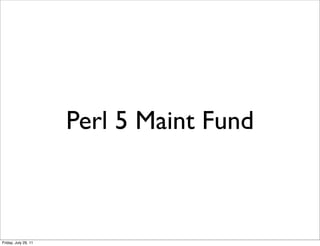 Perl 5 Maint Fund



Friday, July 29, 11
 