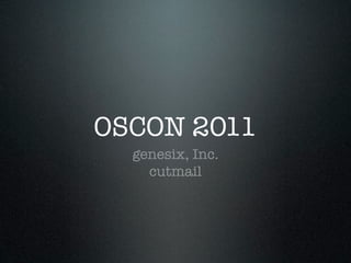 OSCON 2011
  genesix, Inc.
    cutmail
 