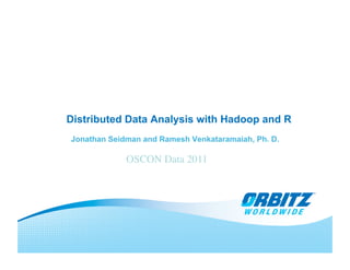 Distributed Data Analysis with Hadoop and R
Jonathan Seidman and Ramesh Venkataramaiah, Ph. D.

             OSCON Data 2011	

 