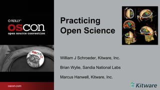 Practicing
Open Science


William J Schroeder, Kitware, Inc.

Brian Wylie, Sandia National Labs

Marcus Hanwell, Kitware, Inc.
 