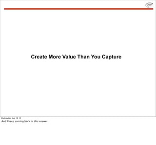 Create More Value Than You Capture




Wednesday, July 18, 12
And I keep coming back to this answer.
 
