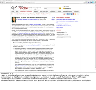 Wednesday, July 18, 12
I want to begin by referencing a series of talks I started giving in 2008, before the ﬁnancial crisis struck, in which I asked
entrepreneurs to stop focusing just on making money and instead to work on stuff that matters. There’s a blog post
I wrote in January 2009 that summarizes some of my key points. At the time I was focused mostly on the
silliness of so many social media and mobile apps while the world has many great and pressing problems that go unsolved.
 