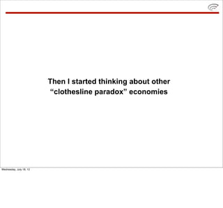 Then I started thinking about other
                         “clothesline paradox” economies




Wednesday, July 18, 12
 