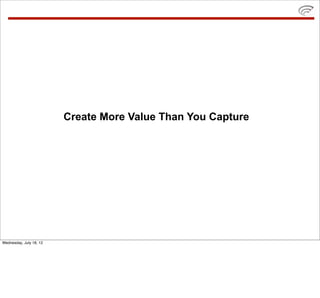 Create More Value Than You Capture




Wednesday, July 18, 12
 