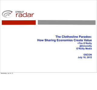 The Clothesline Paradox:
                         How Sharing Economies Create Value
                                                   +Tim O’Reilly
                                                     @timoreilly
                                                  O’Reilly Media

                                                        OSCON
                                                   July 18, 2012




Wednesday, July 18, 12
 
