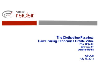 The Clothesline Paradox:
How Sharing Economies Create Value
                          +Tim O’Reilly
                            @timoreilly
                         O’Reilly Media

                               OSCON
                          July 18, 2012
 