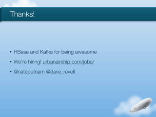 Thanks!



•   HBase and Kafka for being awesome
•   We’re hiring! urbanairship.com/jobs/
•   @nateputnam @dave_revell
 