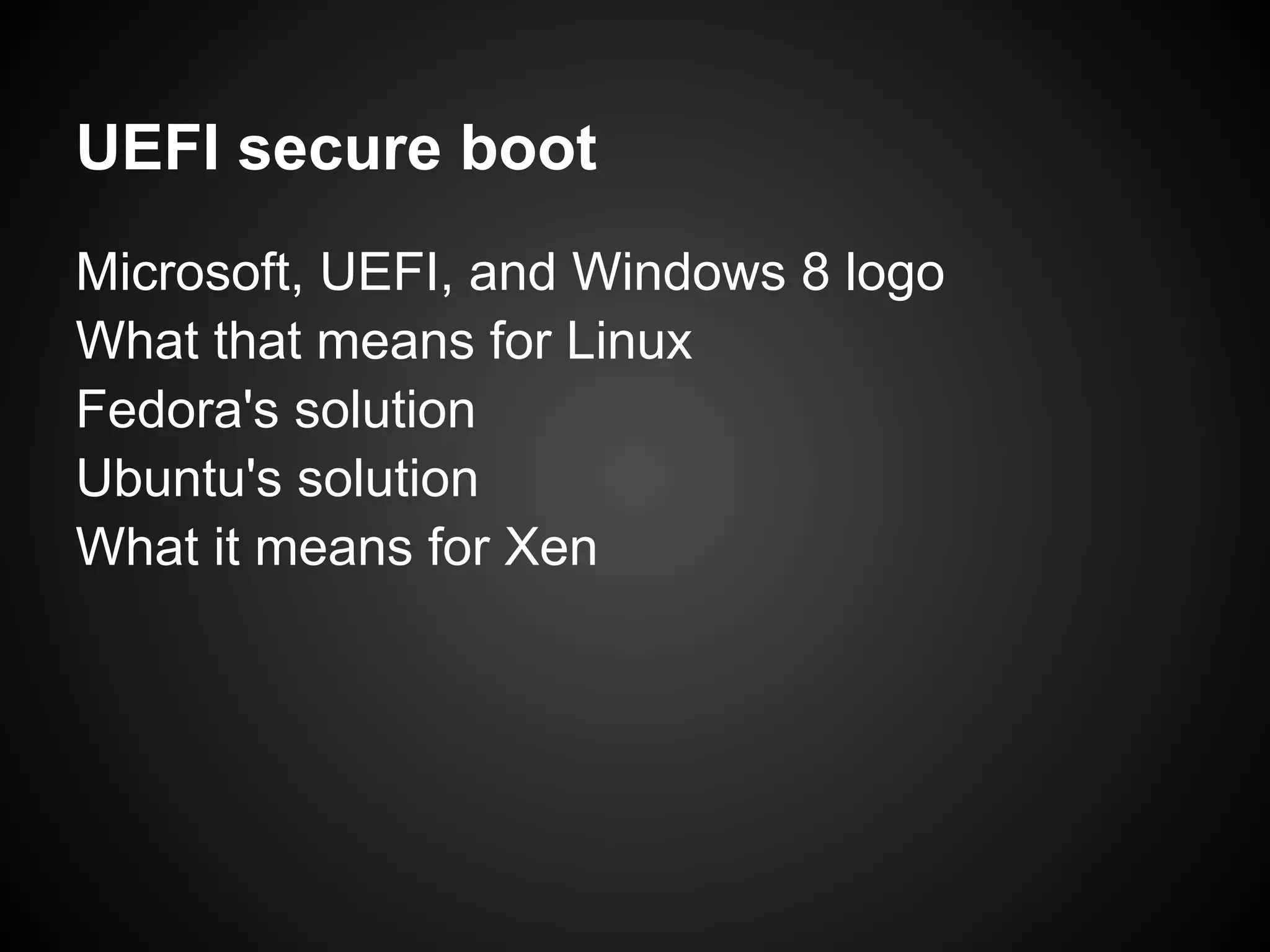 UEFI secure boot
Microsoft, UEFI, and Windows 8 logo
What that means for Linux
Fedora's solution
Ubuntu's solution
What it means for Xen
 