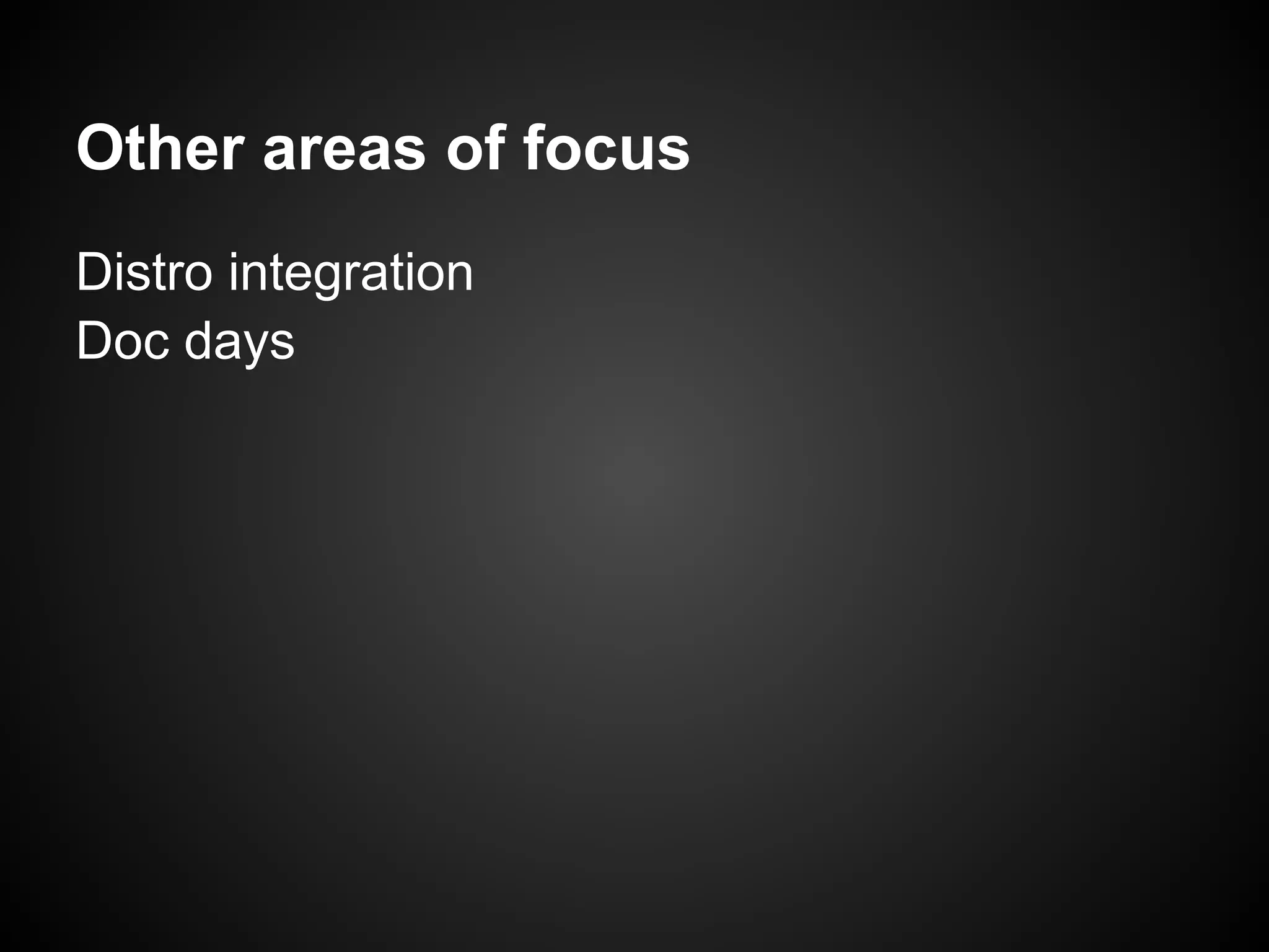 Other areas of focus
Distro integration
Doc days
 