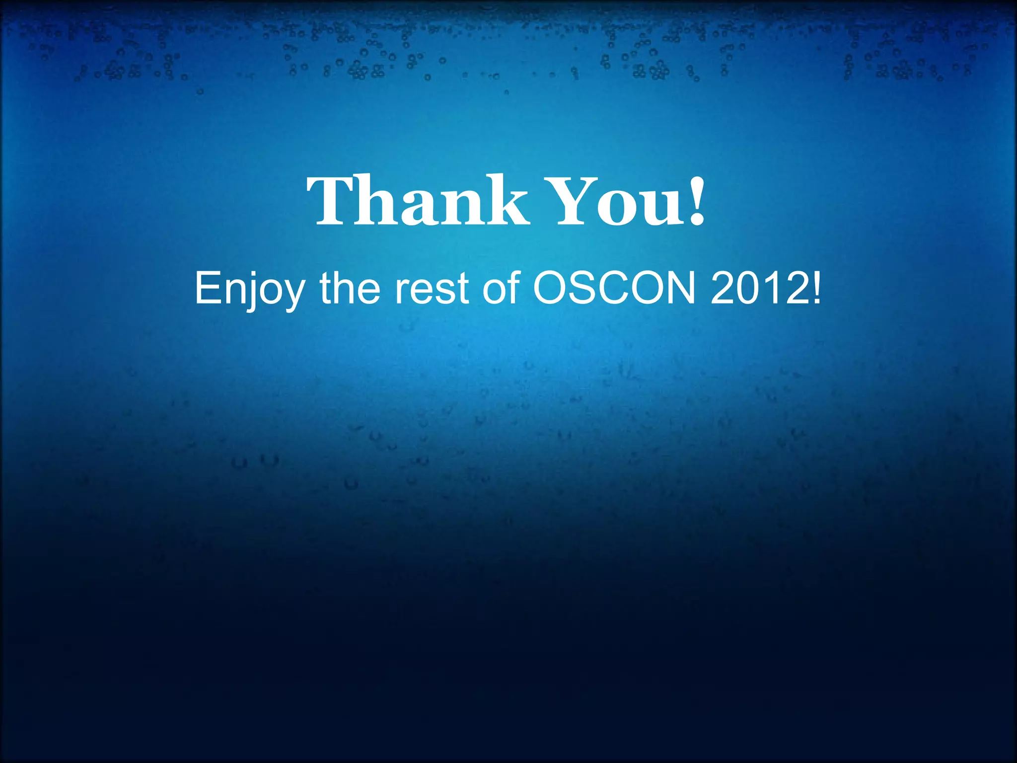 Thank You!
Enjoy the rest of OSCON 2012!
 