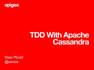 TDD With Apache
                   Cassandra
Nate Mccall
@zznate
 