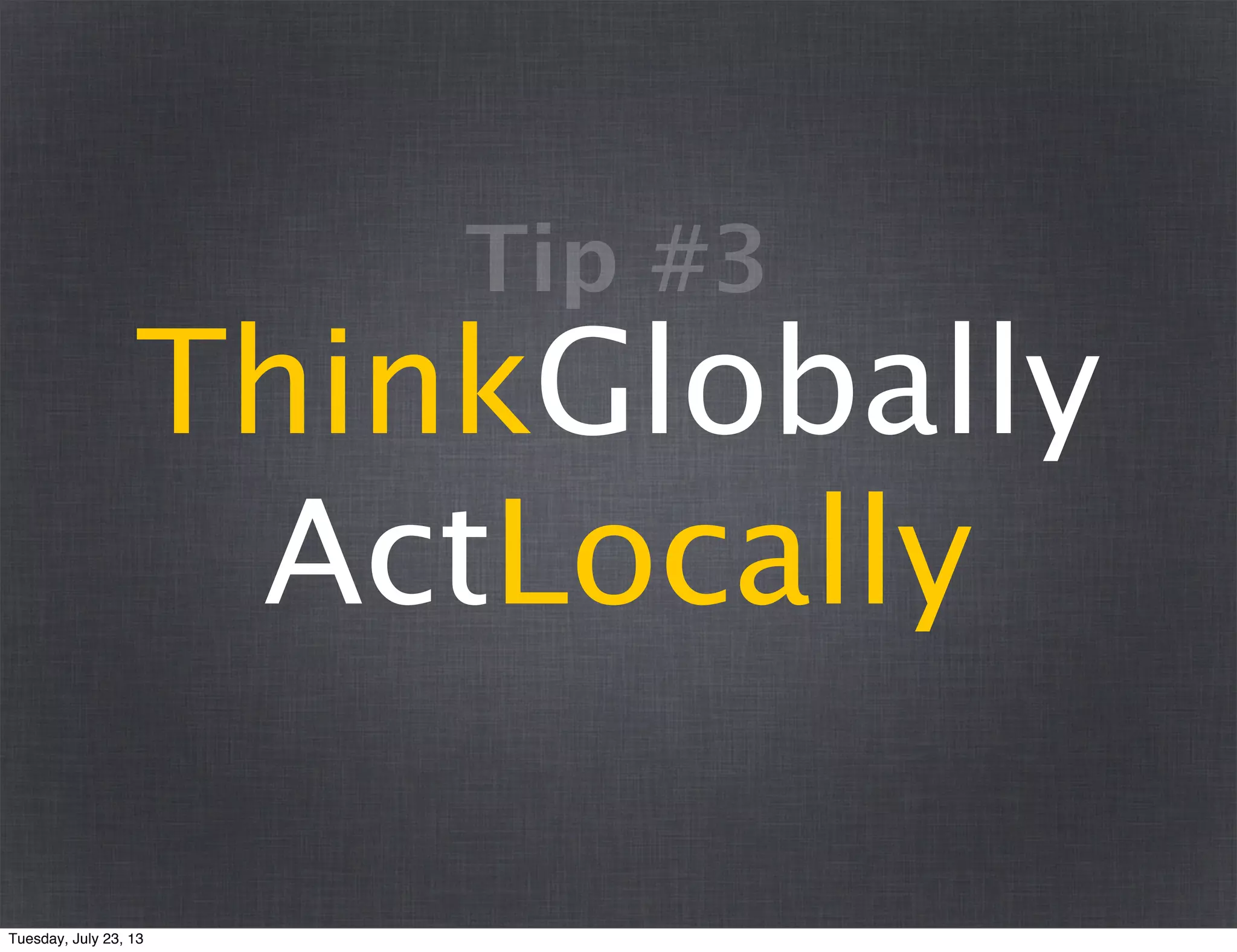 ThinkGlobally
ActLocally
Tip #3
Tuesday, July 23, 13
 