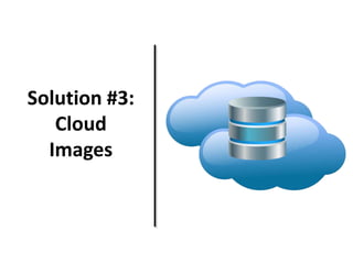 Solution #3:
Cloud
Images
 
