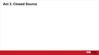 Act 3. Closed Source
 