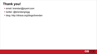 Thank you!
 email: brendan@joyent.com
 twitter: @brendangregg
 blog: http://dtrace.org/blogs/brendan
 