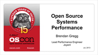 Open Source
Systems
Performance
Brendan Gregg
Lead Performance Engineer
Joyent
Jul, 2013
 