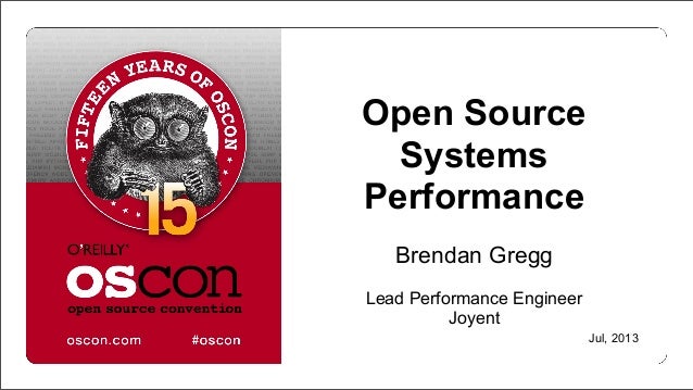 Open Source
Systems
Performance
Brendan Gregg
Lead Performance Engineer
Joyent
Jul, 2013
 
