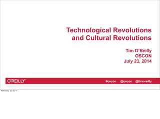 #oscon @oscon @timoreilly
Technological Revolutions
and Cultural Revolutions
Tim O’Reilly
OSCON
July 23, 2014
Wednesday, July 23, 14
 
