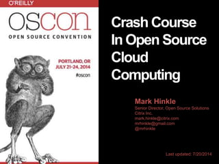 Mark Hinkle
Senior Director, Open Source Solutions
Citrix Inc.
mark.hinkle@citrix.com
mrhinkle@gmail.com
@mrhinkle
Last updated: 7/20/2014
Crash Course
In Open Source
Cloud
Computing
 