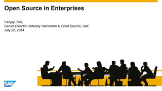Sanjay Patil,
Senior Director, Industry Standards & Open Source, SAP
July 22, 2014
Open Source in Enterprises
 