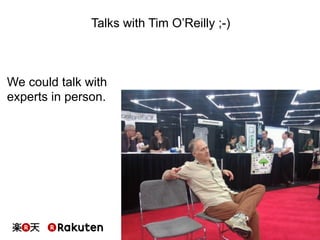 Talks with Tim O’Reilly ;-)
We could talk with
experts in person.
 