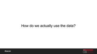How do we actually use the data?
 